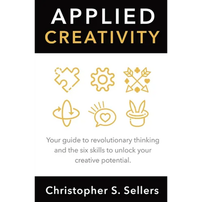 Applied Creativity: Your guide to revolutionary thinking and the six skills to unlock your creative potential. - Paperback