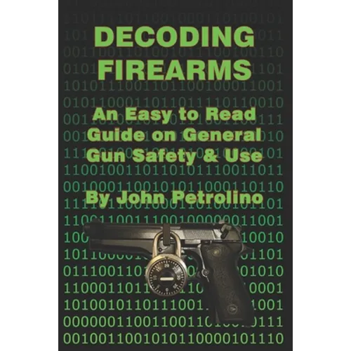 Decoding Firearms: An Easy to Read Guide on General Gun Safety & Use - Paperback