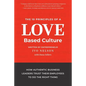 The 10 Principles of a Love-Based Culture: How Authentic Business Leaders Trust Their Employees To Do The Right Thing - Paperback
