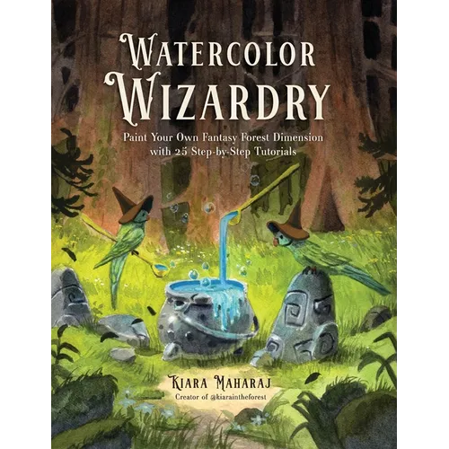 Watercolor Wizardry: Paint Your Own Fantasy Forest Dimension with 25 Step-By-Step Tutorials - Paperback