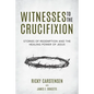 Witnesses to The Crucifixion: Stories of Redemption and the Healing Power of Jesus - Paperback