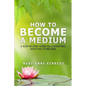 How to Become a Medium: A Step-By-Step Guide to Connecting with the Other Side - Paperback