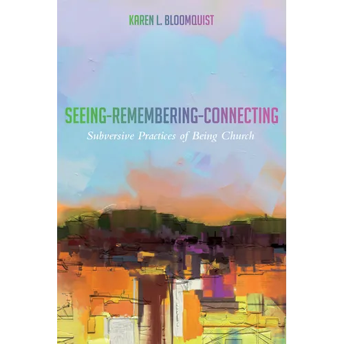 Seeing-Remembering-Connecting: Subversive Practices of Being Church - Hardcover