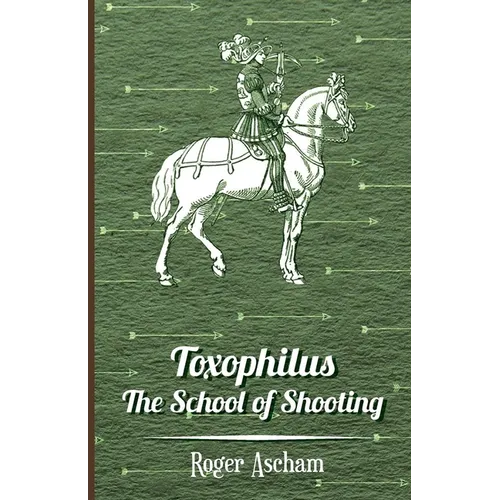 Toxophilus - The School of Shooting (History of Archery Series) - Hardcover