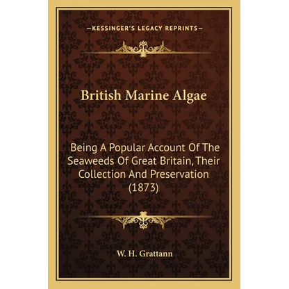 British Marine Algae: Being A Popular Account Of The Seaweeds Of Great Britain, Their Collection And Preservation (1873) - Paperback