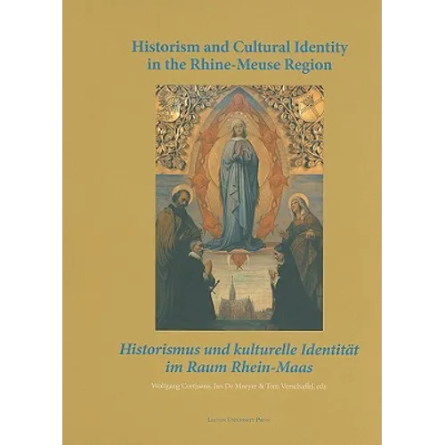 Historism and Cultural Identity in the Rhine-Meuse Region: Tensions Between Nationalism and Regionalism in the Nineteenth Century - Hardcover