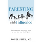Parenting with Influence: Shifting Your Parenting Style as You and Your Child Grow - Hardcover