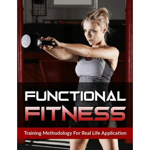 Functional Fitness: Training Methodology for Real Life Application - Paperback