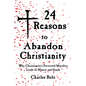 24 Reasons to Abandon Christianity: Why Christianity's Perverted Morality Leads to Misery and Death - Paperback