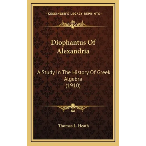 Diophantus Of Alexandria: A Study In The History Of Greek Algebra (1910) - Hardcover