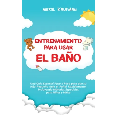 Entrenamiento para usar el baño: Una guía esencial paso a paso para que su hijo pequeño deje el pañal rápidamente, incluyendo métodos especiales para - Hardcover