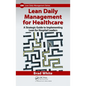Lean Daily Management for Healthcare: A Strategic Guide to Implementing Lean for Hospital Leaders - Paperback
