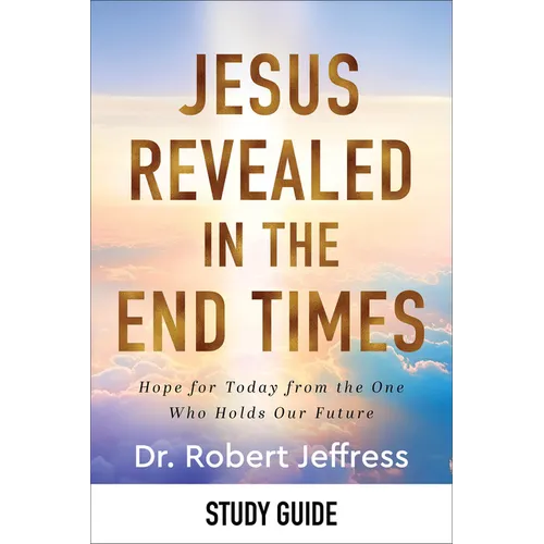Jesus Revealed in the End Times Study Guide: Hope for Today from the One Who Holds Our Future - Paperback