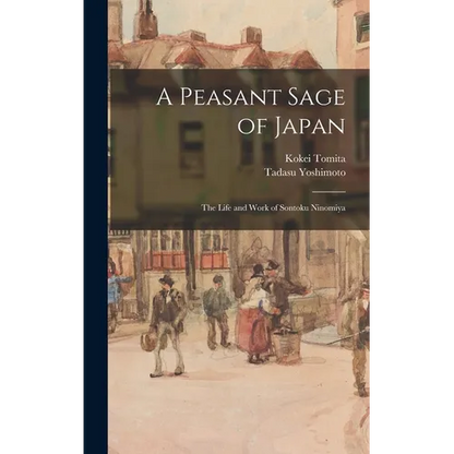A Peasant Sage of Japan; The Life and Work of Sontoku Ninomiya - Hardcover