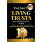 The Only Living Trusts Estate Planning Guide: Protect Your Assets, Avoid Probate, Slash Taxes and Secure Your Heirs' Future. - Paperback