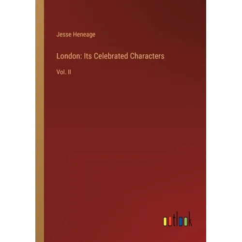 London: Its Celebrated Characters: Vol. II - Paperback