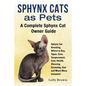 Sphynx Cats as Pets: Sphynx Cat Breeding, Where to Buy, Types, Care, Temperament, Cost, Health, Showing, Grooming, Diet and Much More Inclu - Paperback