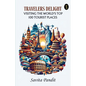 Traveler's Delight Visiting The World's Top 100 Tourist Places - Paperback