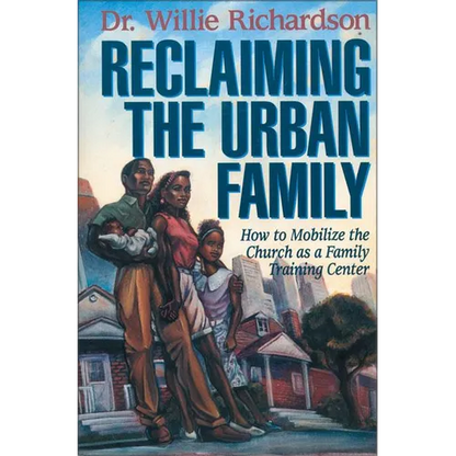 The Reclaiming the Urban Family: How to Mobilize the Church as a Family Training Center - Paperback