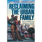 The Reclaiming the Urban Family: How to Mobilize the Church as a Family Training Center - Paperback