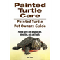 Painted Turtle Care. Painted Turtle Pet Owners Guide. Painted Turtle care, behavior, diet, interacting, costs and health. - Paperback
