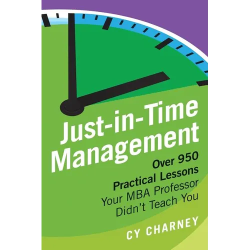 Just-In-Time Management: Over 950 Practical Lessons Your MBA Professor Didn't Teach You - Paperback
