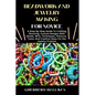 Beadwork and Jewelry Making for Novice: A Step-By-Step Guide To Crafting Stunning, Custom Designs With Beads, Wire, Techniques, Patterns, Tools, And C - Paperback