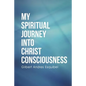 My Spiritual Journey into Christ Consciousness - Paperback