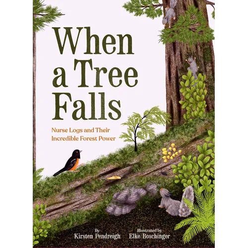 When a Tree Falls: Nurse Logs and Their Incredible Forest Power - Hardcover