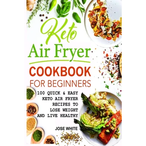 Keto Air Fryer Cookbook For Beginners: Quick & Easy Keto Air Fryer Recipes to Lose Weight and Live Healthy - Paperback