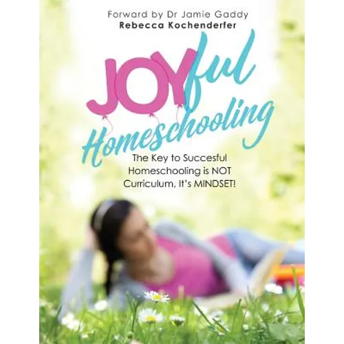 Joyful Homeschooling: 10 Ways to Build Your Homeschool on a Foundation of Joy! - Paperback