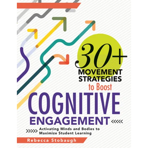 30+ Movement Strategies to Boost Cognitive Engagement: Activating Minds and Bodies to Maximize Student Learning (Instructional Strategies That Integra - Paperback