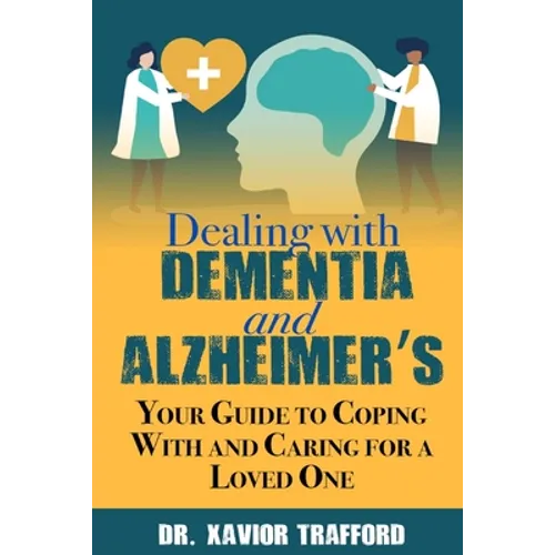Dealing With Dementia and Alzheimer's: Your Guide to Coping With and Caring for a Loved One - Paperback