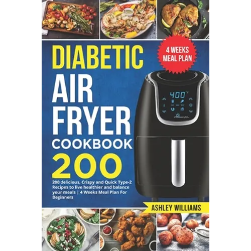 Diabetic Air Fryer Cookbook: 200 delicious, Crispy and Quick Type-2 Recipes to Live Healthier and Balance your Meals 4 Weeks Meal Plan For Beginner - Paperback