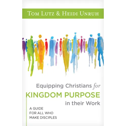 Equipping Christians for Kingdom Purpose in Their Work: A Guide for All Who Make Disciples - Paperback