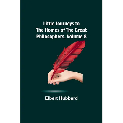 Little Journeys to the Homes of the Great Philosophers, Volume 8 - Paperback
