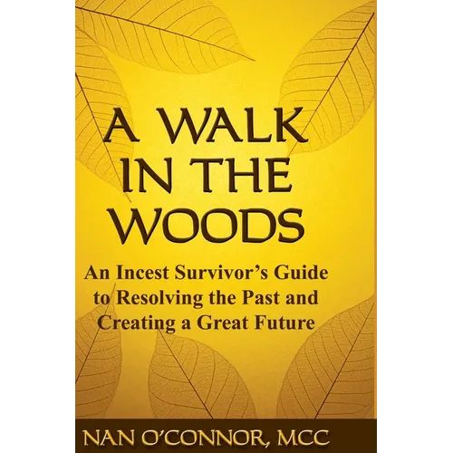 A Walk in the Woods: An Incest Survivor's Guide to Resolving the Past and Creating a Great Future - Paperback