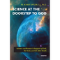 Science at the Doorstep to God: Science and Reason in Support of God, the Soul, and Life After Death - Paperback