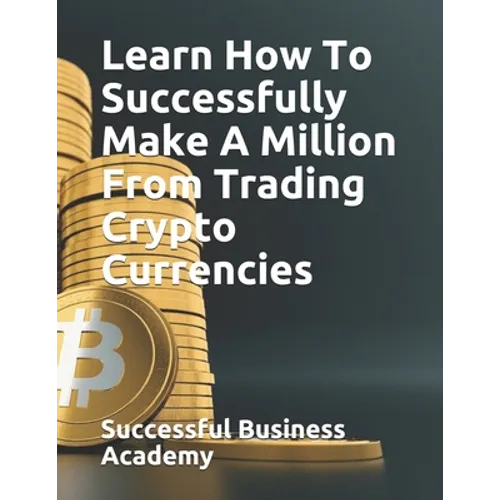 Learn How To Successfully Make A Million From Trading Crypto Currencies - Paperback