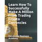 Learn How To Successfully Make A Million From Trading Crypto Currencies - Paperback