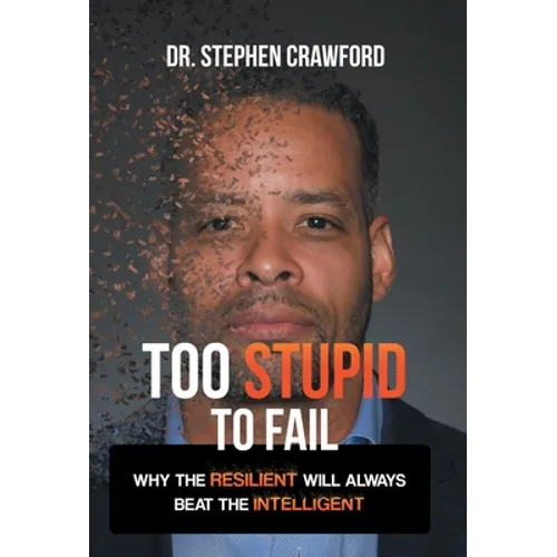 Too Stupid to Fail: Why the Resilient Will Always Beat the Intelligent - Hardcover