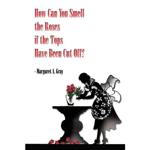How Can You Smell the Roses if the Tops Have Been Cut Off? - Paperback