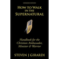 How to Walk in the Supernatural: Handbook for the Christian Ambassador, Minister & Warrior - Paperback