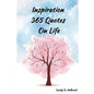 Inspiration 365 Quotes on Life: Inspiration by the World's Most Amazing People To More Happiness And Success Every Days Your Life - Paperback