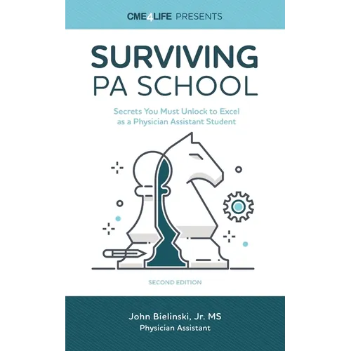 Surviving PA School: Secrets You Must Unlock to Excel as a Physician Assistant Student - Paperback
