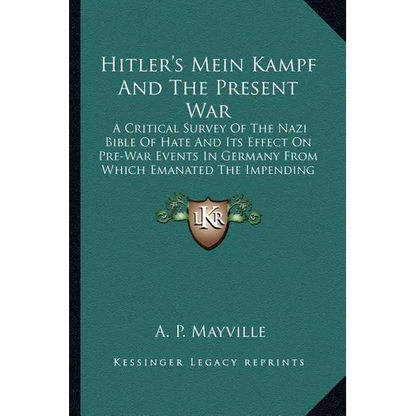 Hitler's Mein Kampf And The Present War: A Critical Survey Of The Nazi Bible Of Hate And Its Effect On Pre-War Events In Germany From Which Emanated T - Paperback
