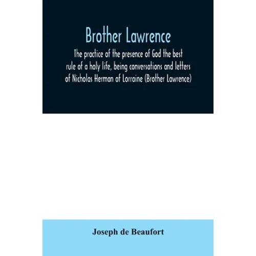 Brother Lawrence; the practice of the presence of God the best rule of a holy life, being conversations and letters of Nicholas Herman of Lorraine (Br - Paperback