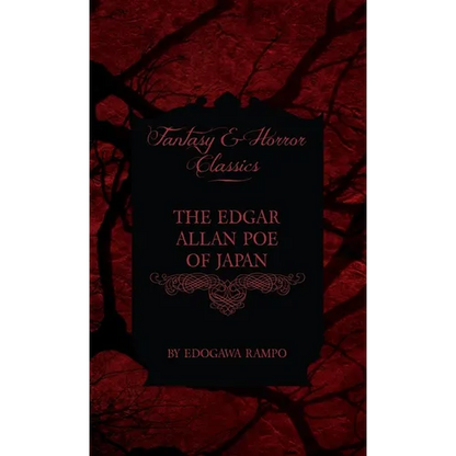 The Edgar Allan Poe of Japan - Some Tales by Edogawa Rampo - With Some Stories Inspired by His Writings (Fantasy and Horror Classics) - Hardcover