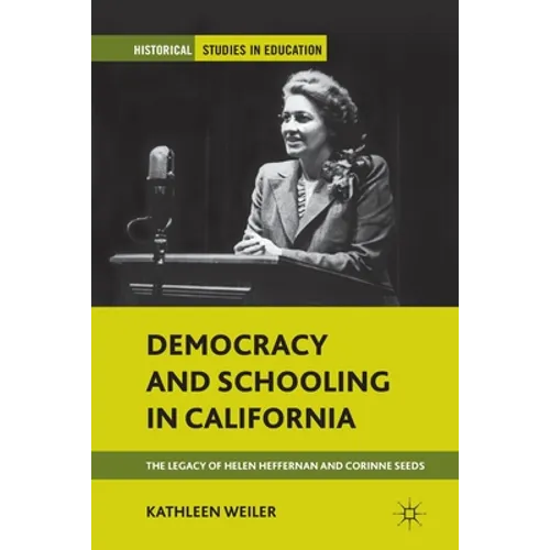 Democracy and Schooling in California: The Legacy of Helen Heffernan and Corinne Seeds - Paperback