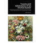 Travels and Adventures of an Orchid Hunter: An Account of Canoe and Camp Life in Colombia While Collecting Orchids in the Northern Andes - Hardcover